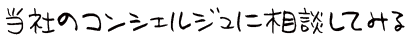 当社のコンシェルジュに相談してみる
